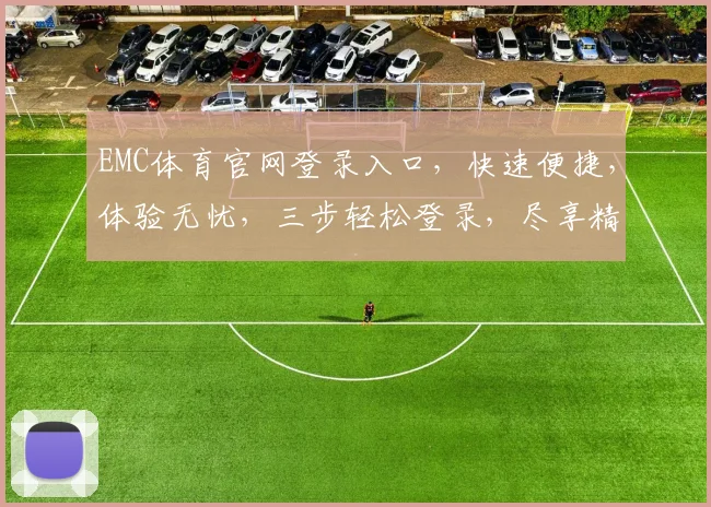 EMC体育官网登录入口，快速便捷，体验无忧，三步轻松登录，尽享精彩赛事