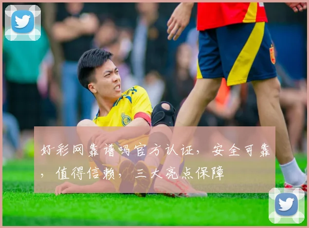 好彩网靠谱吗官方认证，安全可靠，值得信赖，三大亮点保障